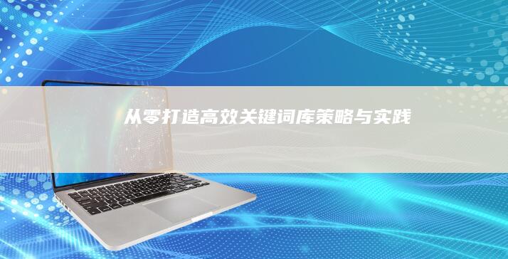 从零打造高效关键词库：策略与实践